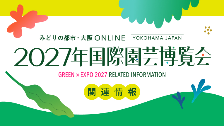 2027年国際園芸博覧会(GREEN×EXPO 2027) 大阪府・大阪市・堺市が共同出展する庭園について特設ページを開設しました!